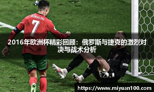 2016年欧洲杯精彩回顾：俄罗斯与捷克的激烈对决与战术分析